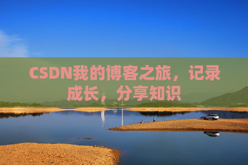 CSDN我的博客之旅,记录成长,分享知识